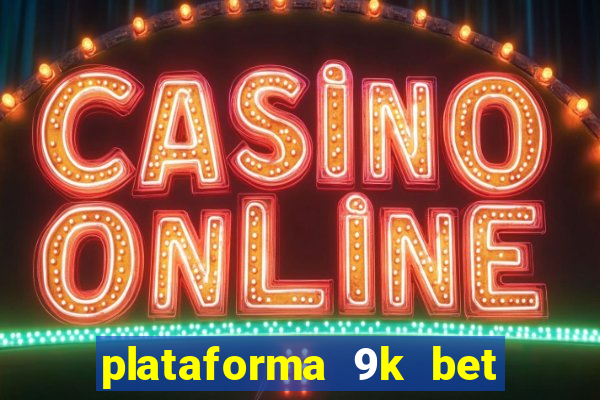 plataforma 9k bet paga mesmo